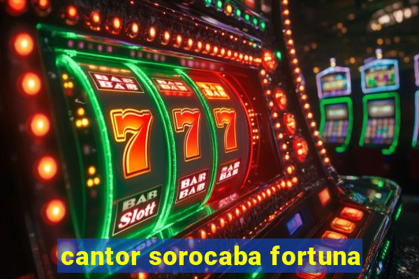 cantor sorocaba fortuna